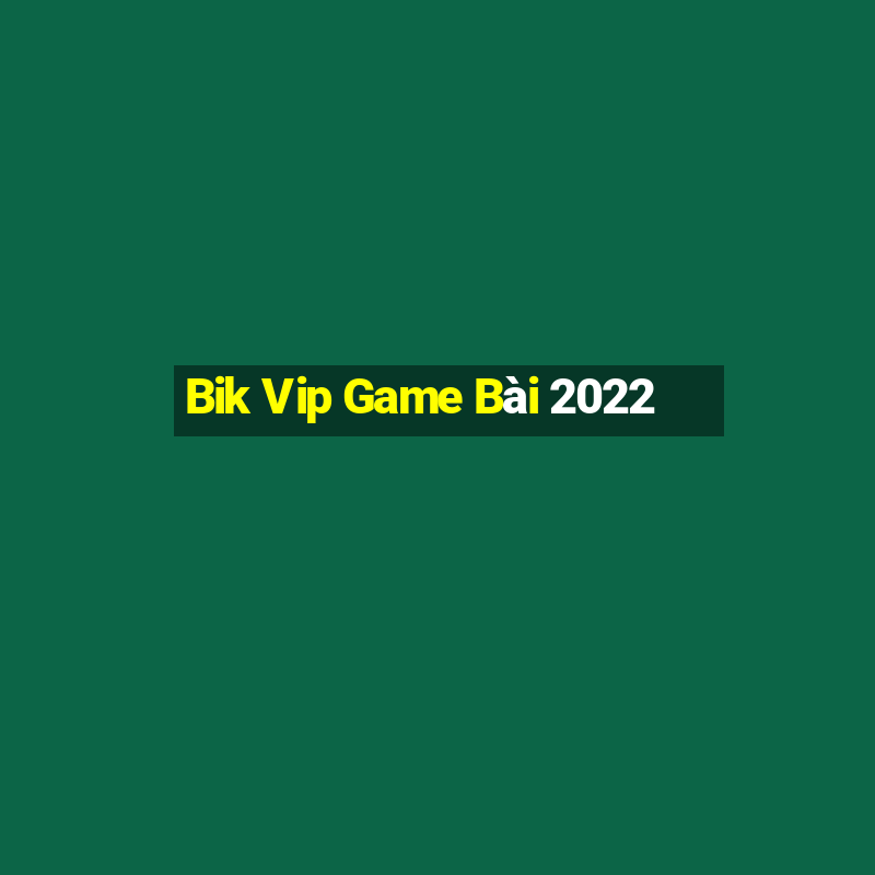 Bik Vip Game Bài 2022