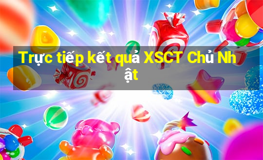 Trực tiếp kết quả XSCT Chủ Nhật