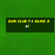 Bum Club Tải Game Bài