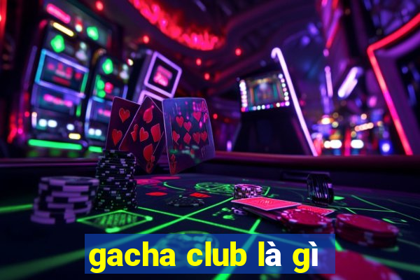 gacha club là gì