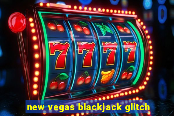 new vegas blackjack glitch