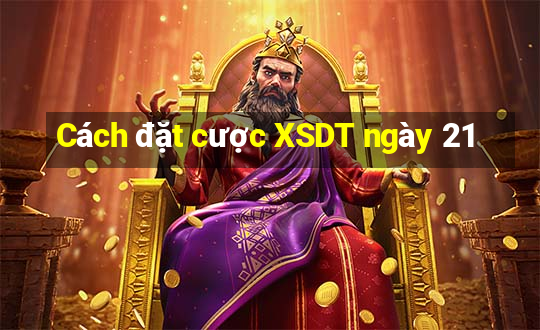 Cách đặt cược XSDT ngày 21