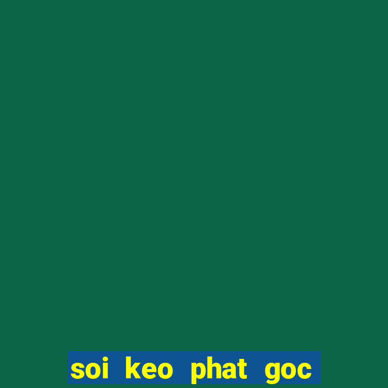 soi keo phat goc hom nay