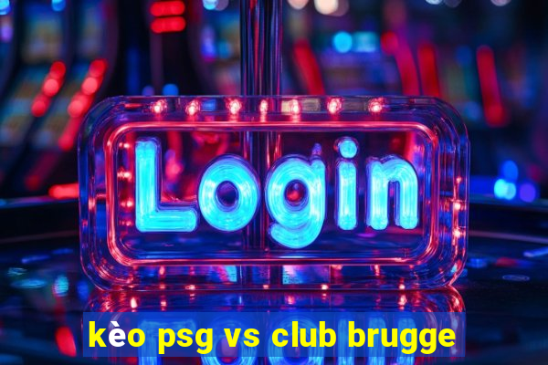 kèo psg vs club brugge