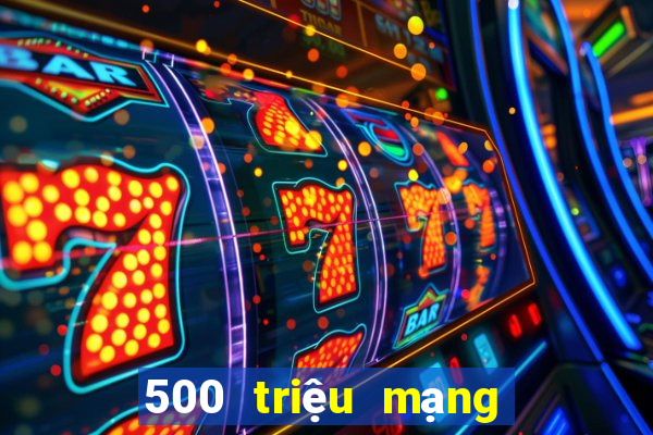 500 triệu mạng xổ số