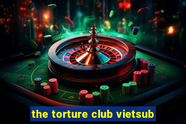 the torture club vietsub