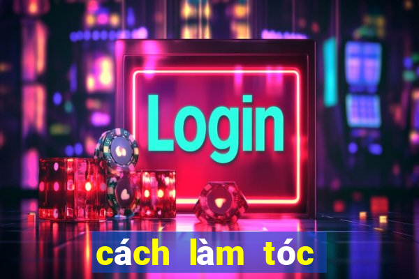 cách làm tóc lâu bết