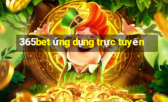 365bet ứng dụng trực tuyến