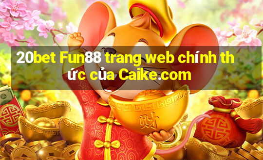 20bet Fun88 trang web chính thức của Caike.com