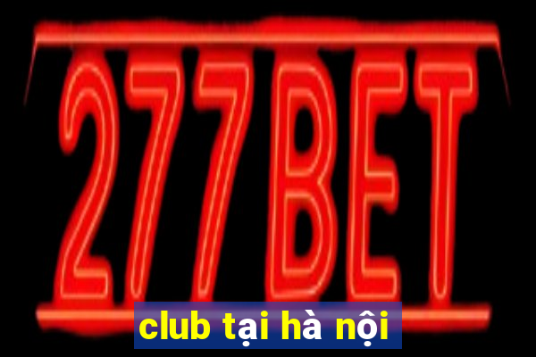 club tại hà nội