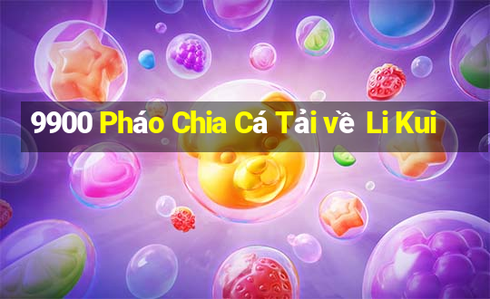 9900 Pháo Chia Cá Tải về Li Kui