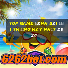 top game đánh bài đổi thưởng hay nhất 2024