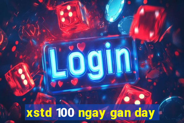 xstd 100 ngay gan day