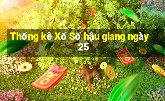 Thống kê Xổ Số hậu giang ngày 25