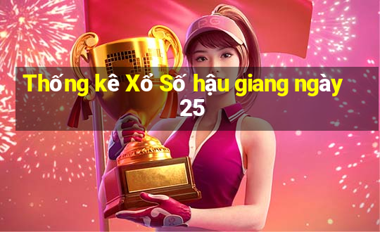 Thống kê Xổ Số hậu giang ngày 25