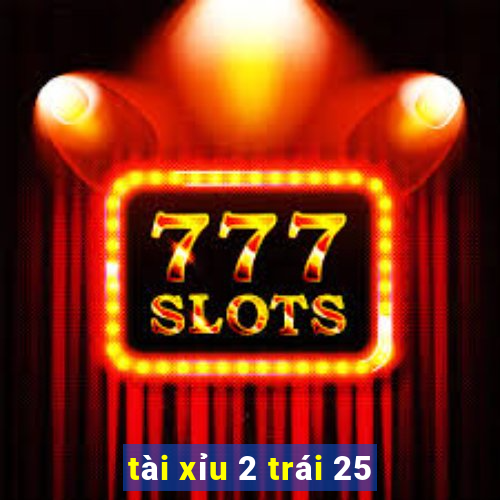 tài xỉu 2 trái 25