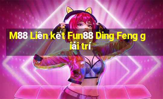 M88 Liên kết Fun88 Ding Feng giải trí