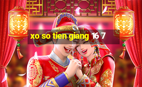 xo so tien giang 16 7