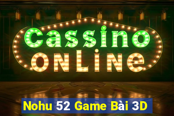 Nohu 52 Game Bài 3D