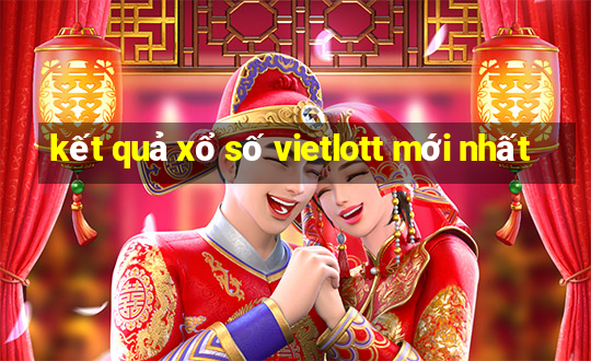 kết quả xổ số vietlott mới nhất