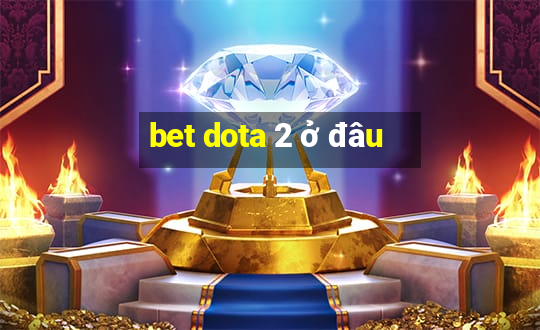 bet dota 2 ở đâu