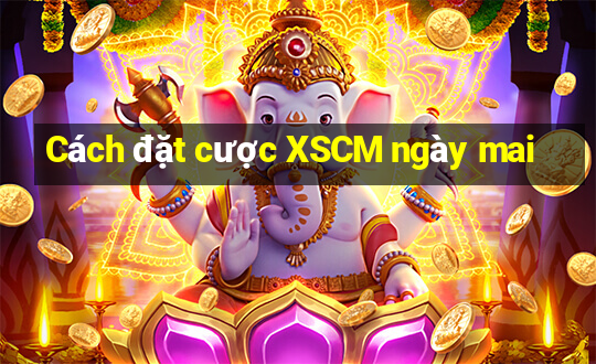 Cách đặt cược XSCM ngày mai