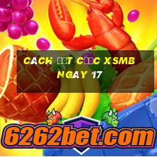 Cách đặt cược XSMB ngày 17