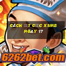 Cách đặt cược XSMB ngày 17