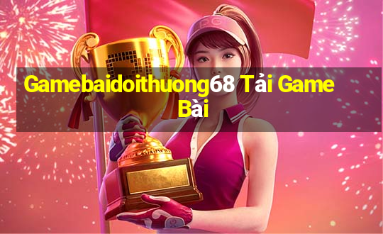 Gamebaidoithuong68 Tải Game Bài