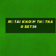 Mở tài khoản thể thao bet36