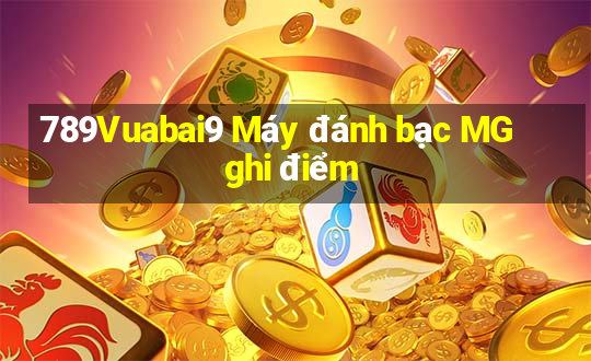 789Vuabai9 Máy đánh bạc MG ghi điểm