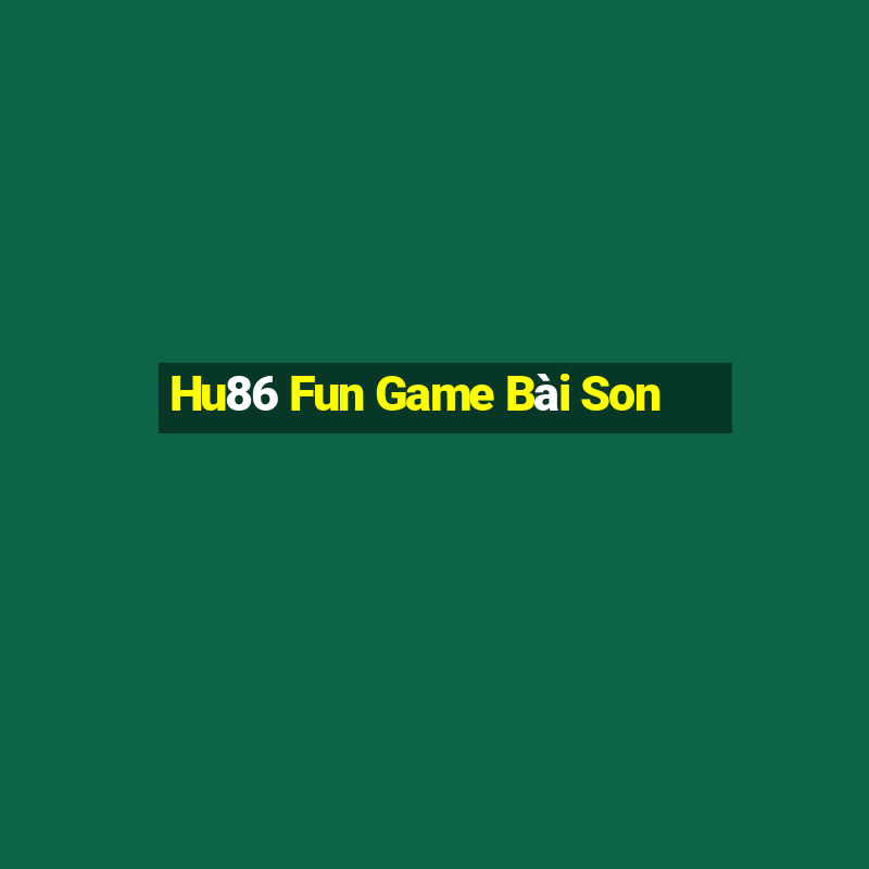 Hu86 Fun Game Bài Son