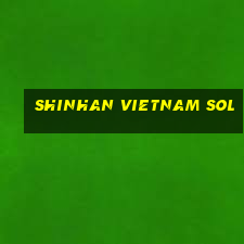 shinhan vietnam sol