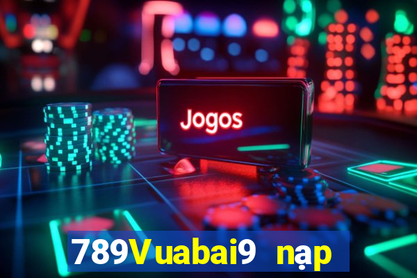 789Vuabai9 nạp tiền tặng tiền