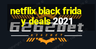 netflix black friday deals 2021