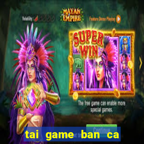 tai game ban ca 1000 fishing