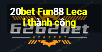 20bet Fun88 Lecai thành công