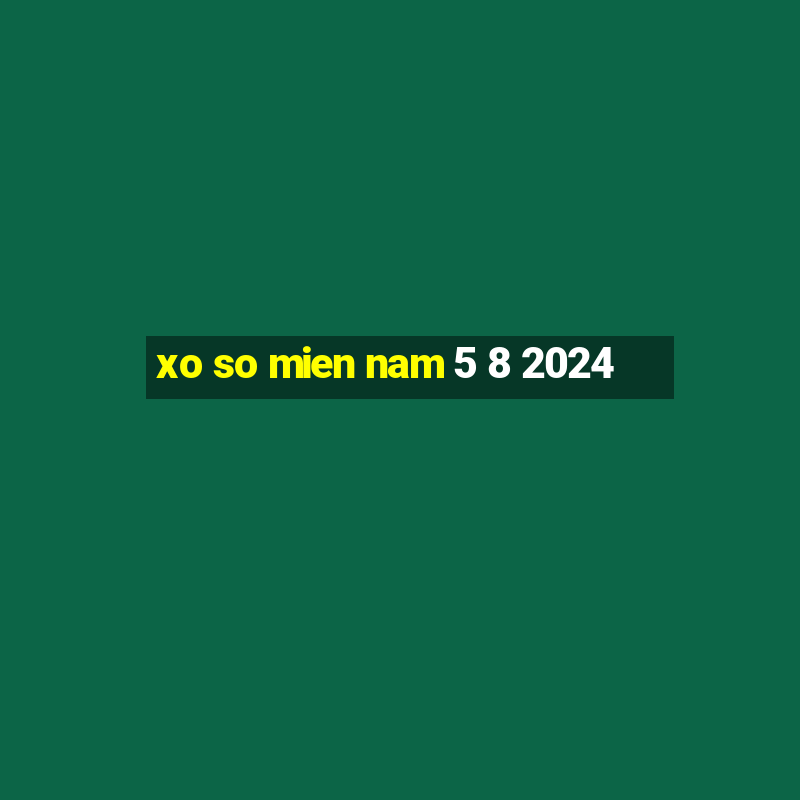 xo so mien nam 5 8 2024