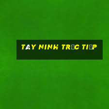 tây ninh trực tiếp