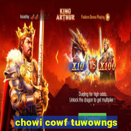 chowi cowf tuwowngs