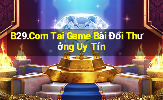 B29.Com Tai Game Bài Đổi Thưởng Uy Tín