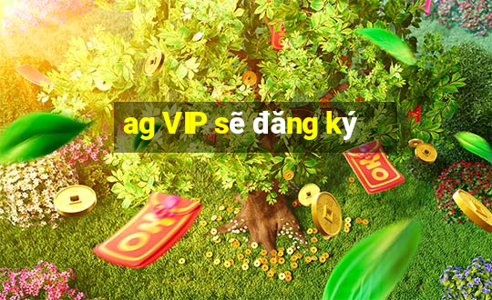 ag VIP sẽ đăng ký