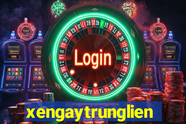 xengaytrunglien