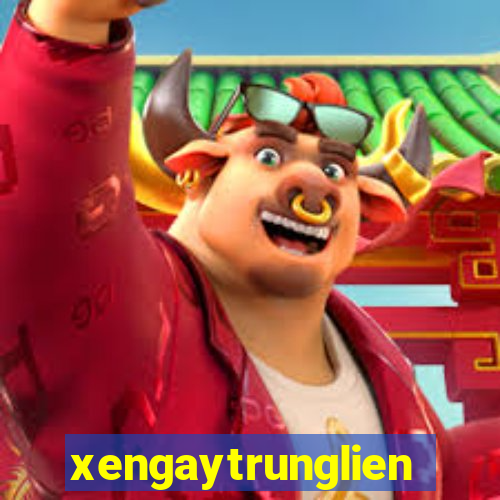 xengaytrunglien