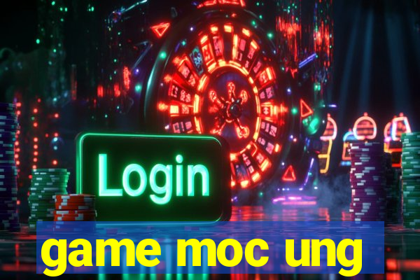 game moc ung