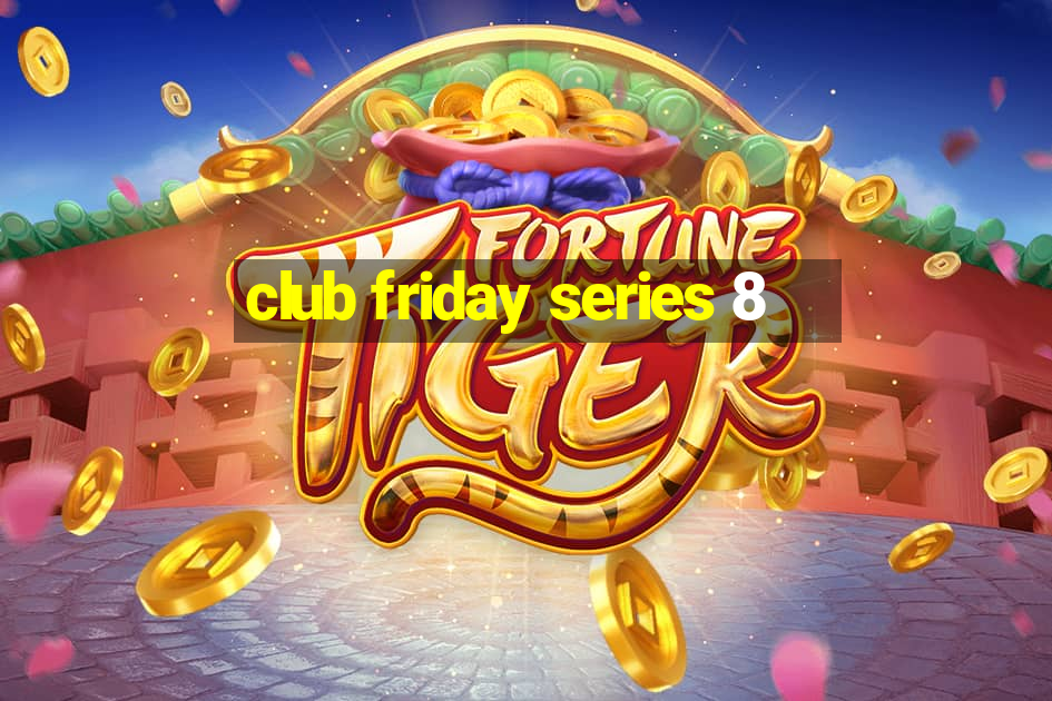 club friday series 8