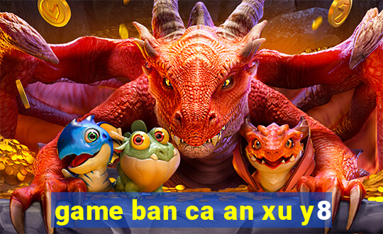 game ban ca an xu y8