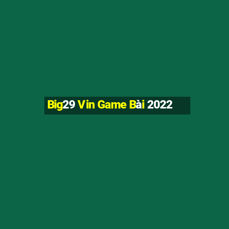 Big29 Vin Game Bài 2022