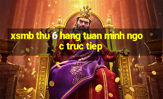 xsmb thu 6 hang tuan minh ngoc truc tiep