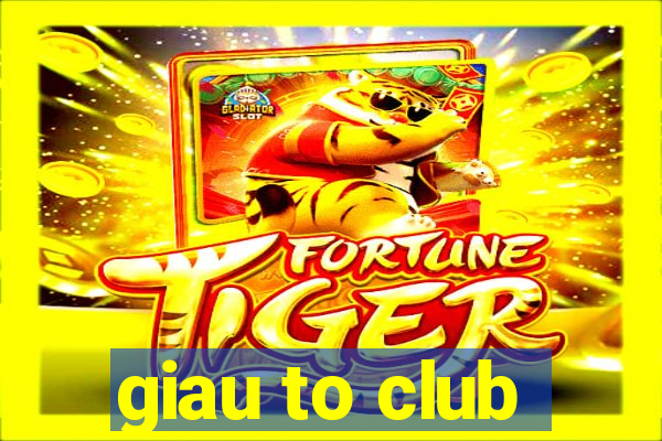 giau to club